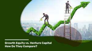 Growth Equity vs. Venture Capital: How Do They Compare?