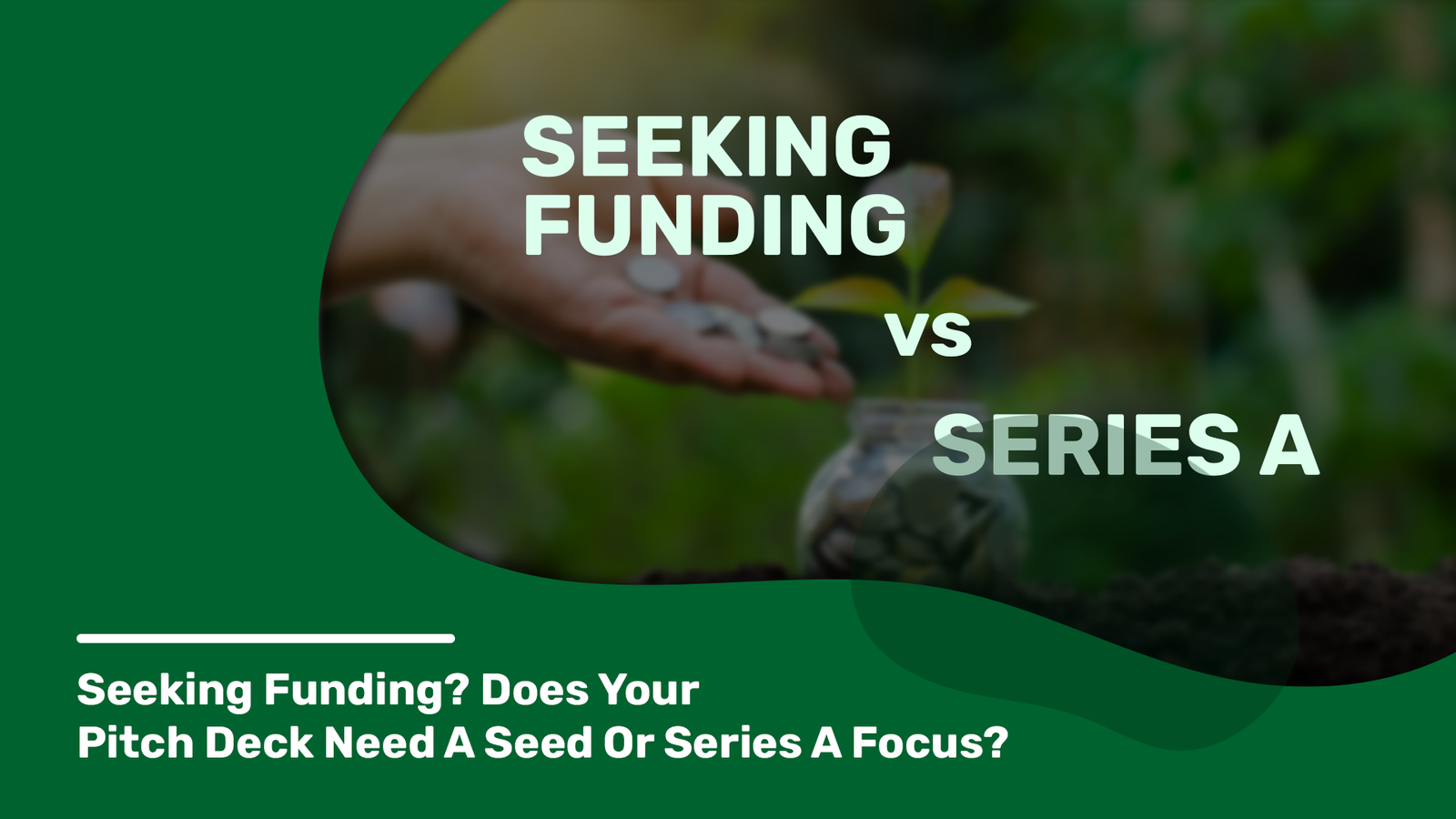 Title slide comparing seed funding vs. Series A with an image of hands placing coins in a jar, asking 'Seeking Funding? Does Your Pitch Deck Need A Seed Or Series A Focus?