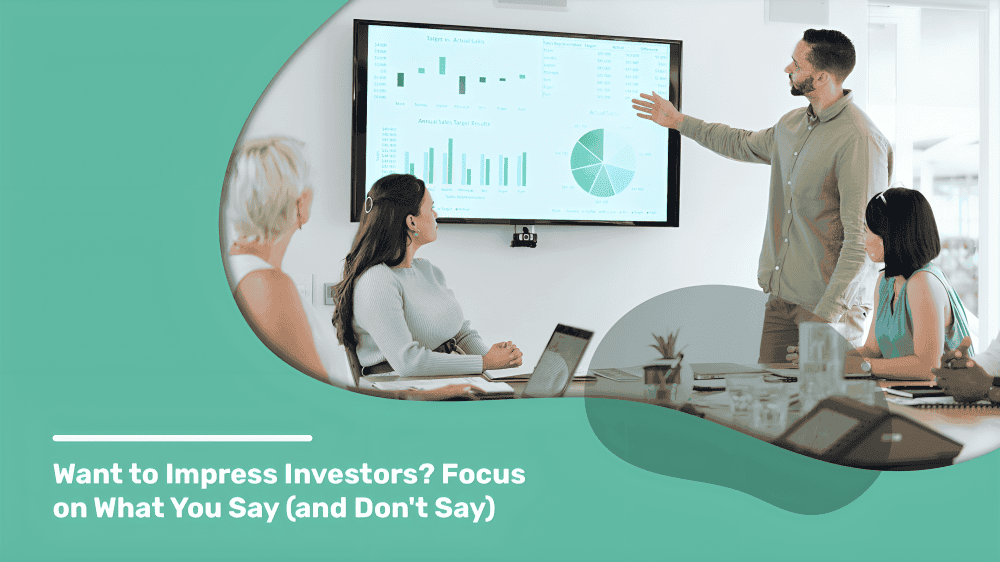 Want to Impress Investors? Focus on What You Say (and Don’t Say)