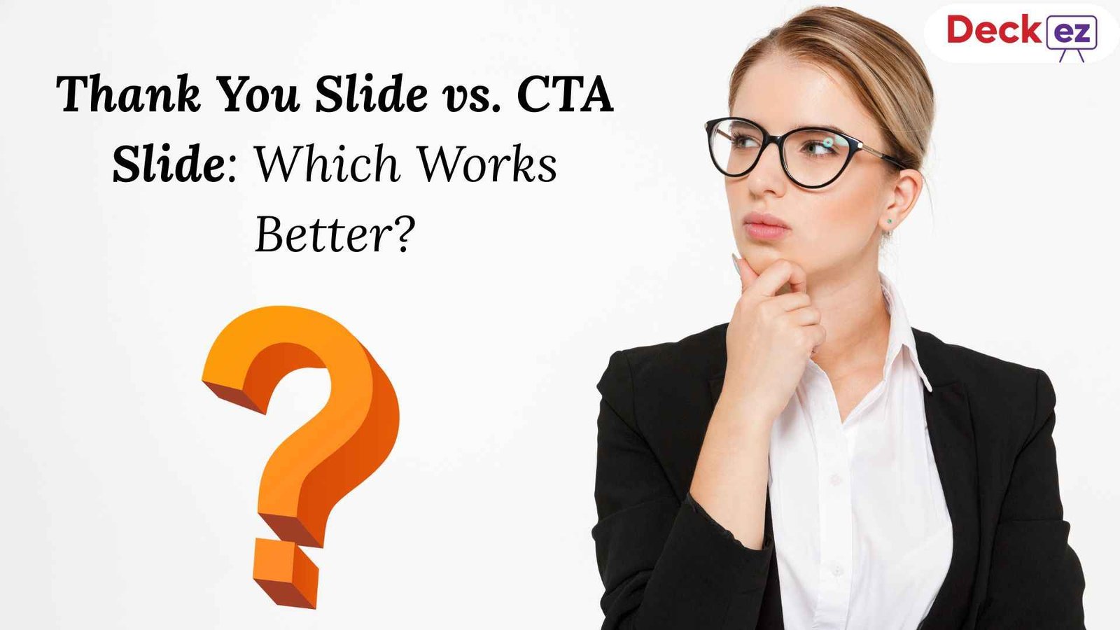 Woman thinking beside text comparing Thank You slide and CTA slide with a large orange question mark.